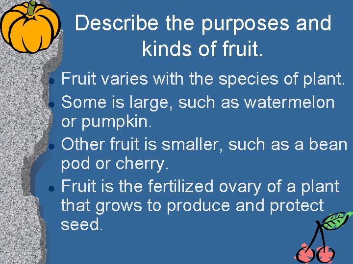 Describe the purposes and kinds of fruit. l l Fruit varies with the species