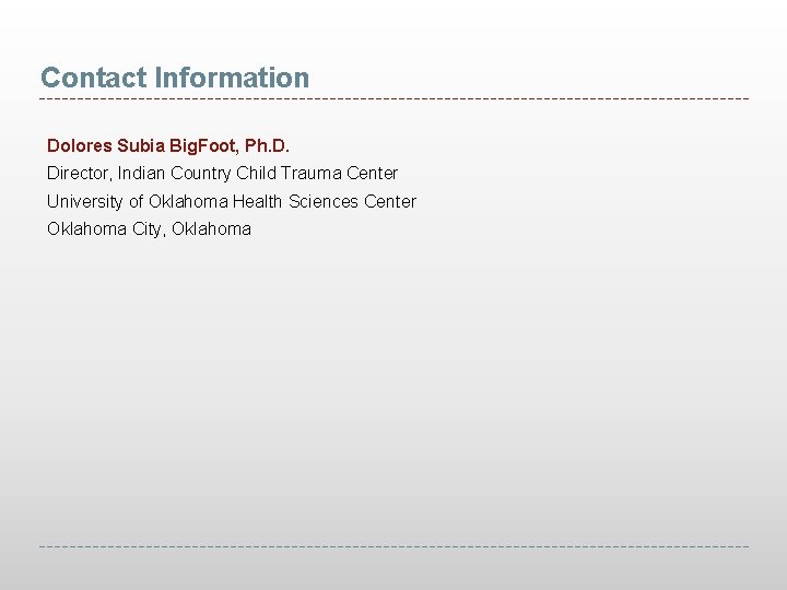 Contact Information Dolores Subia Big. Foot, Ph. D. Director, Indian Country Child Trauma Center