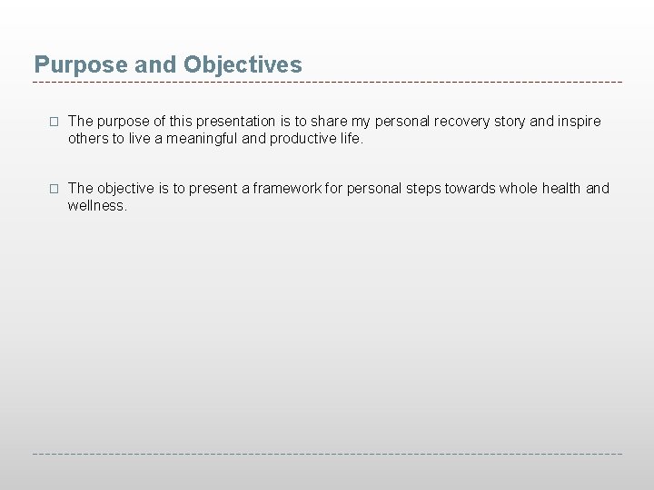Purpose and Objectives � The purpose of this presentation is to share my personal