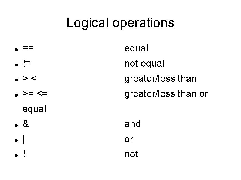 Logical operations == equal != not equal >< greater/less than >= <= greater/less than