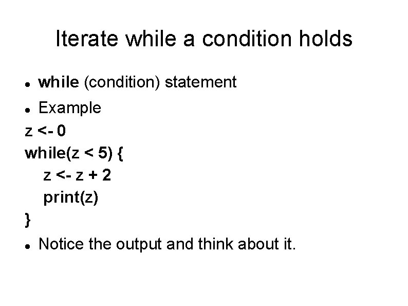 Iterate while a condition holds while (condition) statement Example z <- 0 while(z <