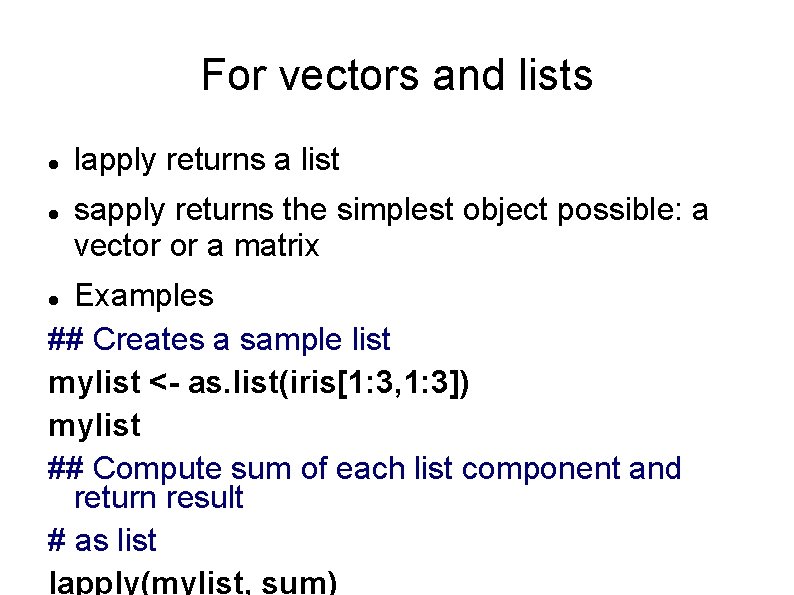 For vectors and lists lapply returns a list sapply returns the simplest object possible: