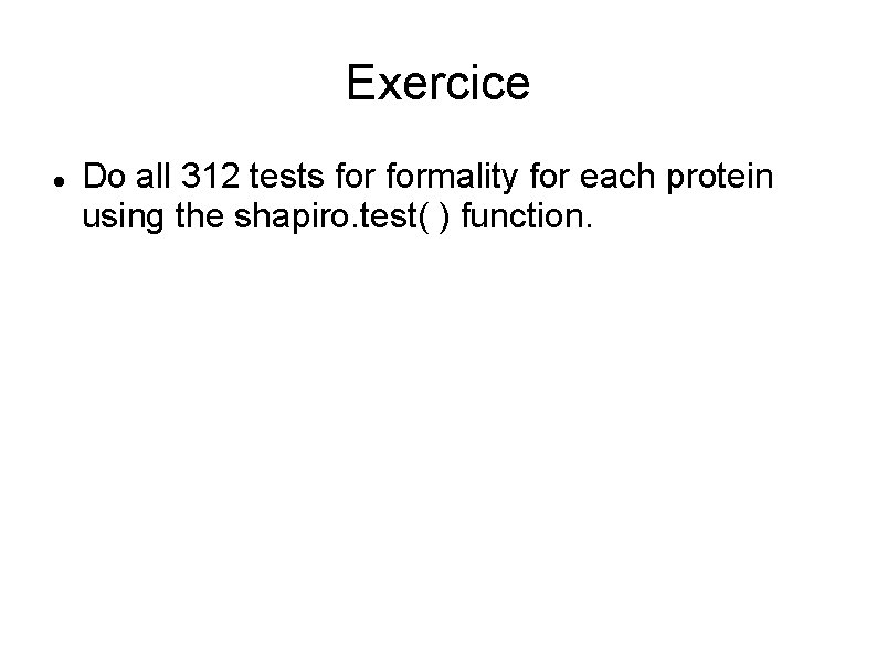 Exercice Do all 312 tests formality for each protein using the shapiro. test( )