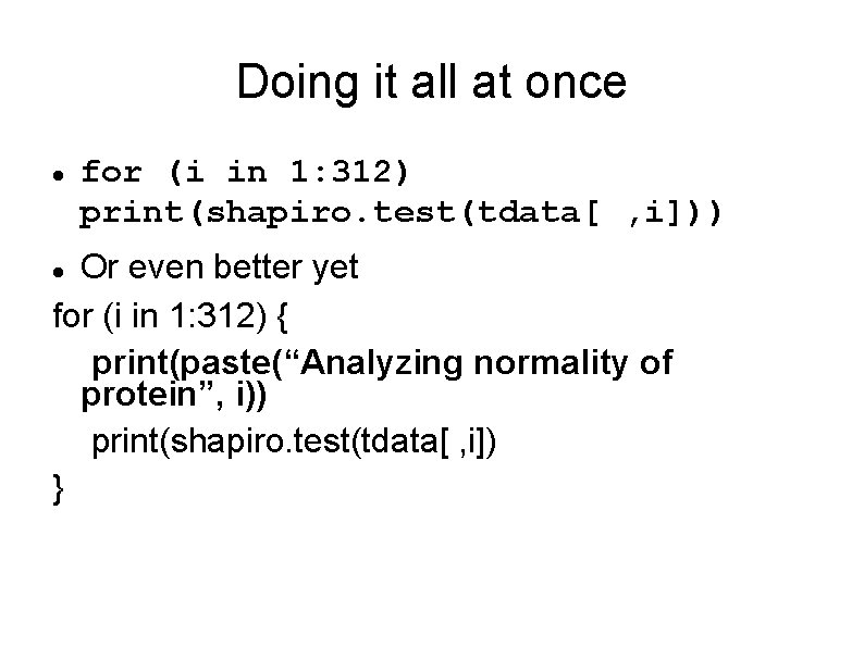 Doing it all at once for (i in 1: 312) print(shapiro. test(tdata[ , i]))