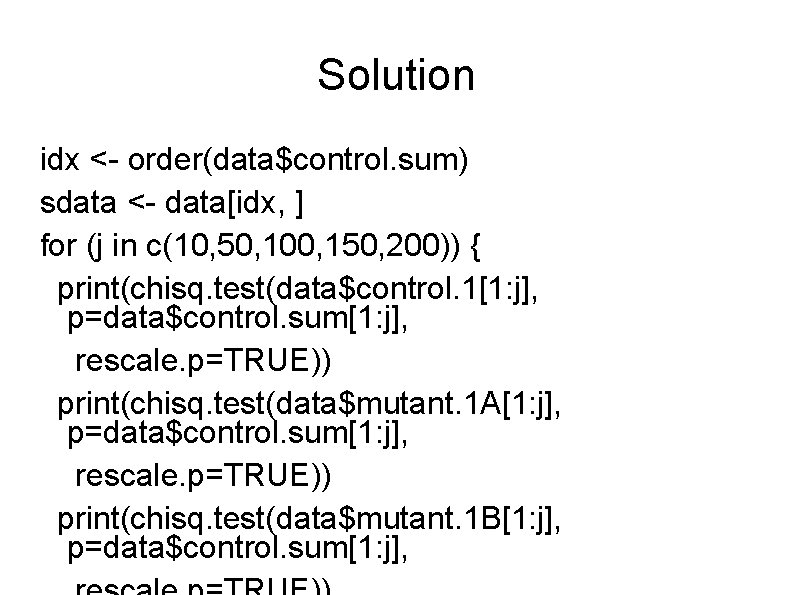 Solution idx <- order(data$control. sum) sdata <- data[idx, ] for (j in c(10, 50,