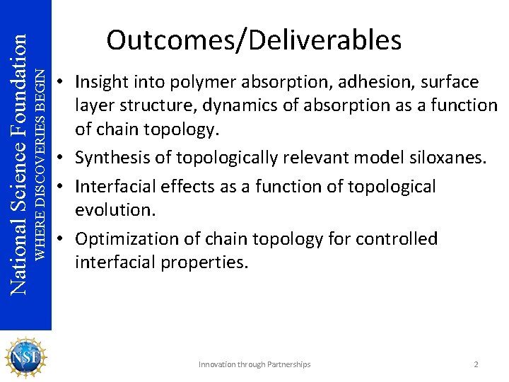 WHERE DISCOVERIES BEGIN National Science Foundation Outcomes/Deliverables • Insight into polymer absorption, adhesion, surface