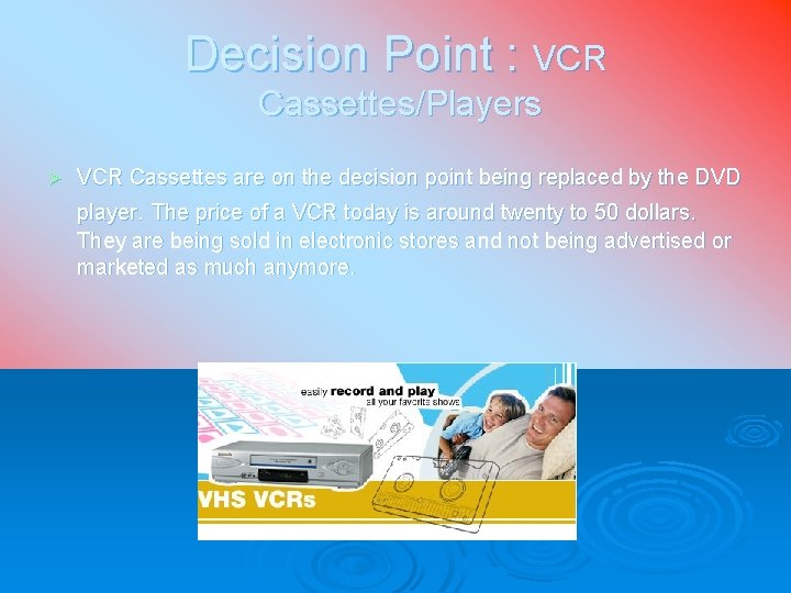 Decision Point : VCR Cassettes/Players Ø VCR Cassettes are on the decision point being