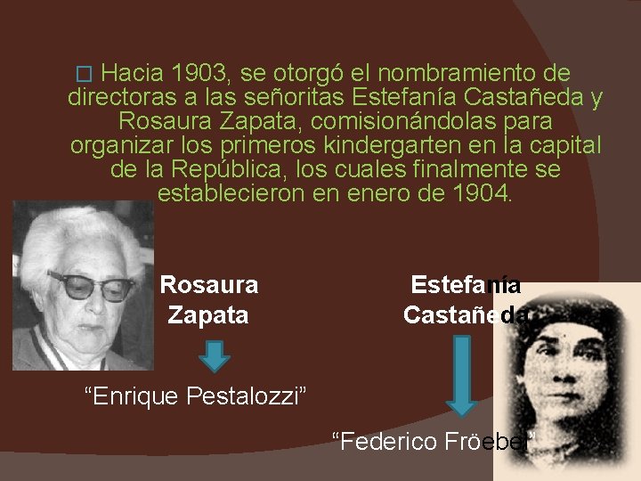 Hacia 1903, se otorgó el nombramiento de directoras a las señoritas Estefanía Castañeda y