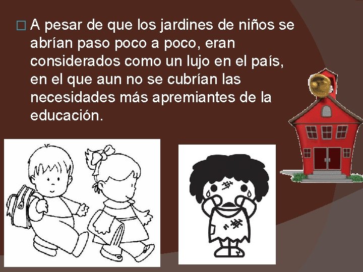 � A pesar de que los jardines de niños se abrían paso poco a