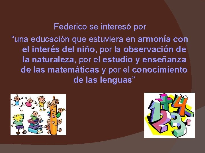 Federico se interesó por “una educación que estuviera en armonía con el interés del