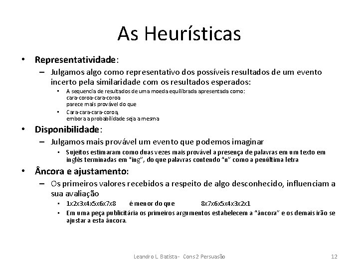 As Heurísticas • Representatividade: – Julgamos algo como representativo dos possíveis resultados de um