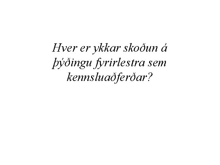  Hver er ykkar skoðun á þýðingu fyrirlestra sem kennsluaðferðar? 