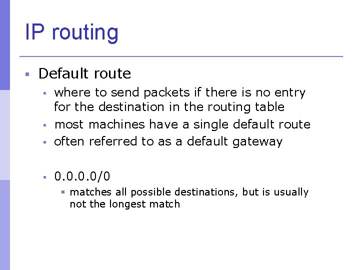 IP routing Default route where to send packets if there is no entry for