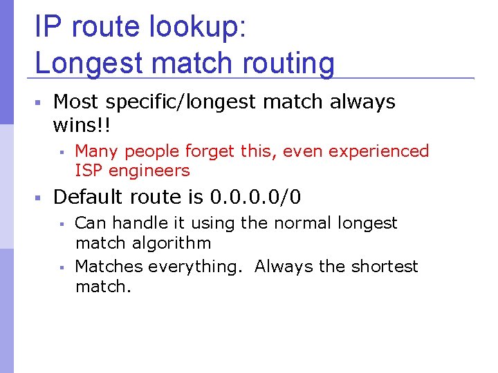 IP route lookup: Longest match routing Most specific/longest match always wins!! Many people forget