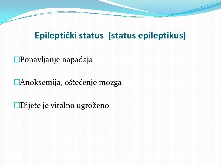 Epileptički status (status epileptikus) �Ponavljanje napadaja �Anoksemija, oštećenje mozga �Dijete je vitalno ugroženo 