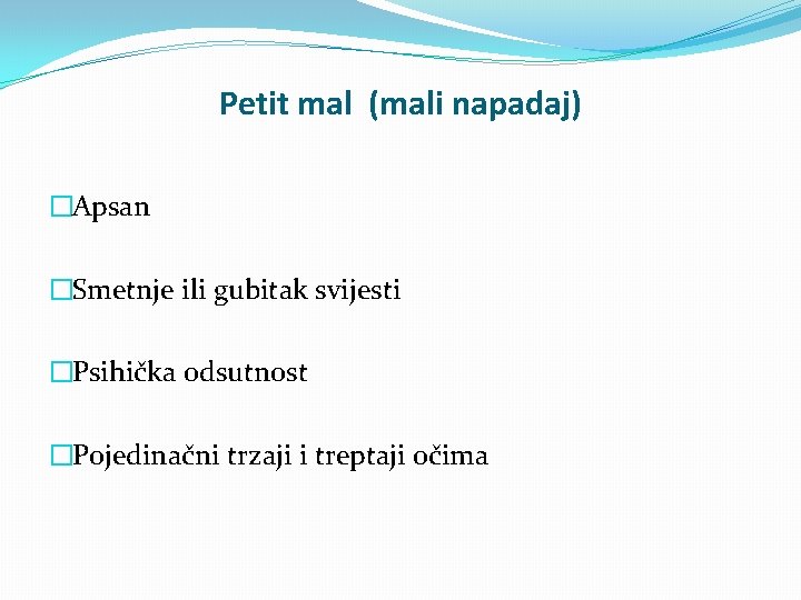 Petit mal (mali napadaj) �Apsan �Smetnje ili gubitak svijesti �Psihička odsutnost �Pojedinačni trzaji i