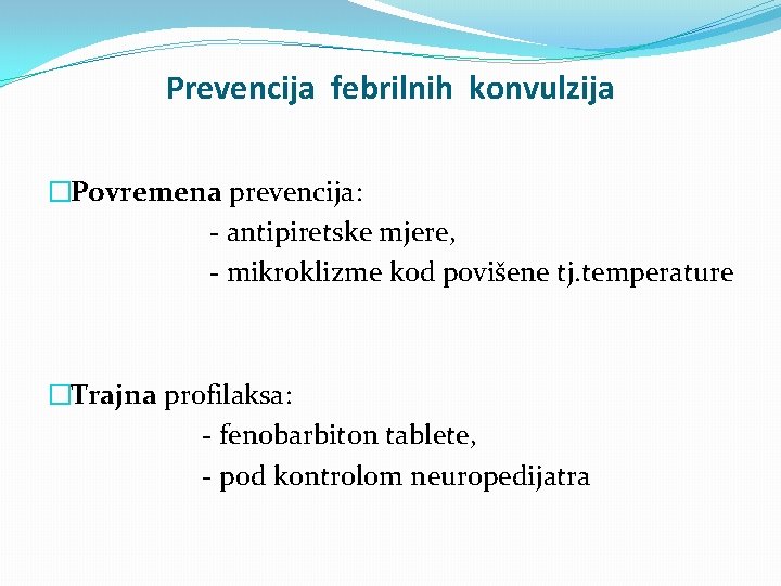 Prevencija febrilnih konvulzija �Povremena prevencija: - antipiretske mjere, - mikroklizme kod povišene tj. temperature