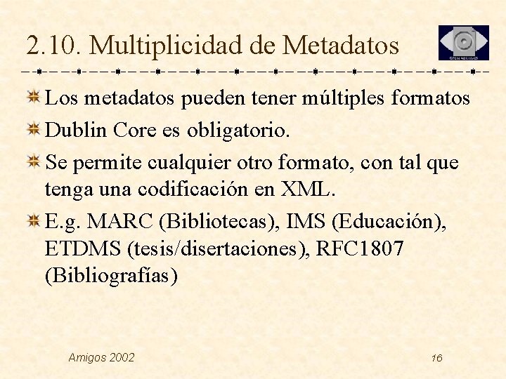 2. 10. Multiplicidad de Metadatos Los metadatos pueden tener múltiples formatos Dublin Core es