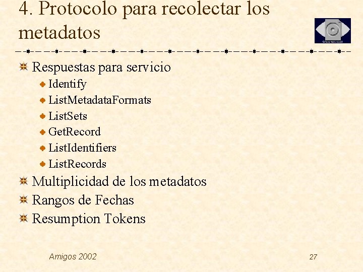4. Protocolo para recolectar los metadatos Respuestas para servicio Identify List. Metadata. Formats List.