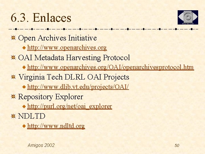 6. 3. Enlaces Open Archives Initiative http: //www. openarchives. org OAI Metadata Harvesting Protocol