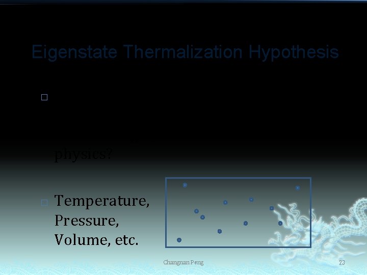 Eigenstate Thermalization Hypothesis � � Since both are many body systems, why can’t we