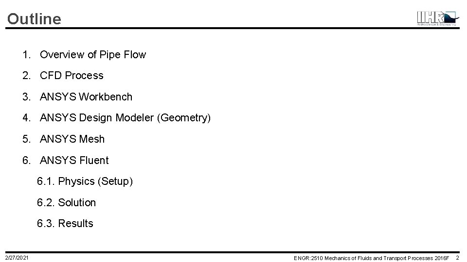 Outline 1. Overview of Pipe Flow 2. CFD Process 3. ANSYS Workbench 4. ANSYS Outline 1. Overview of Pipe Flow 2. CFD Process 3. ANSYS Workbench 4. ANSYS