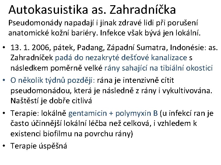 Autokasuistika as. Zahradníčka Pseudomonády napadají i jinak zdravé lidi při porušení anatomické kožní bariéry.