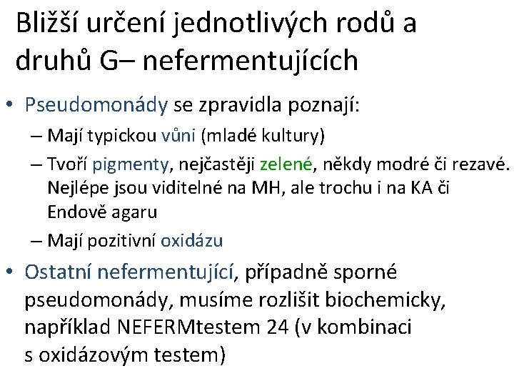 Bližší určení jednotlivých rodů a druhů G– nefermentujících • Pseudomonády se zpravidla poznají: –