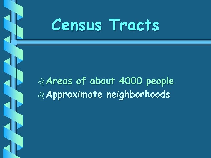 Census Tracts b Areas of about 4000 people b Approximate neighborhoods 