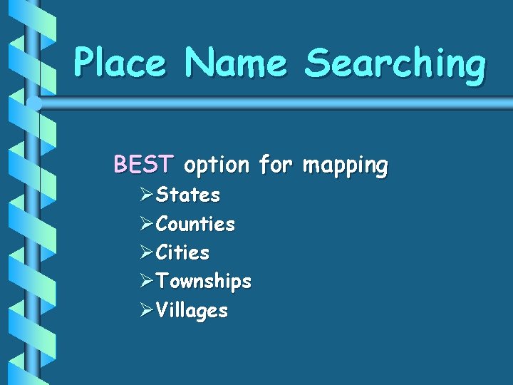 Place Name Searching BEST option for mapping ØStates ØCounties ØCities ØTownships ØVillages 