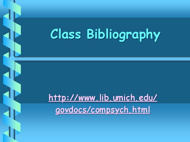 Class Bibliography http: //www. lib. umich. edu/ govdocs/compsych. html 