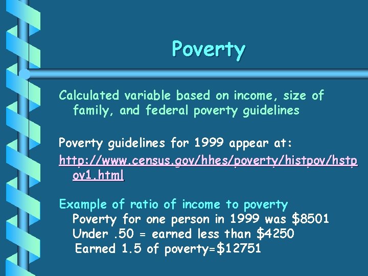 Poverty Calculated variable based on income, size of family, and federal poverty guidelines Poverty