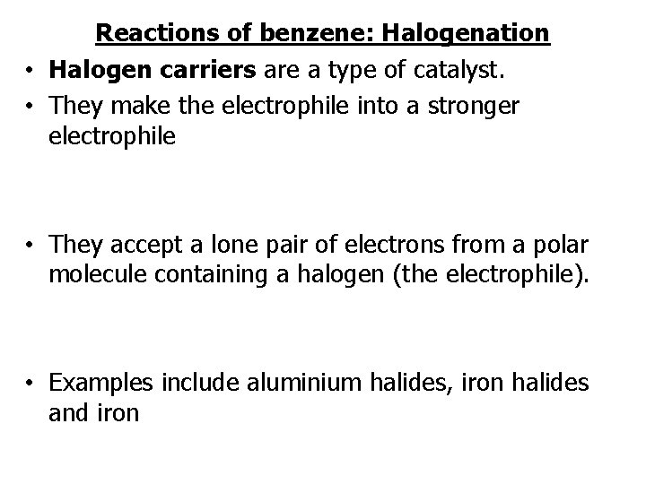 Reactions of benzene: Halogenation • Halogen carriers are a type of catalyst. • They