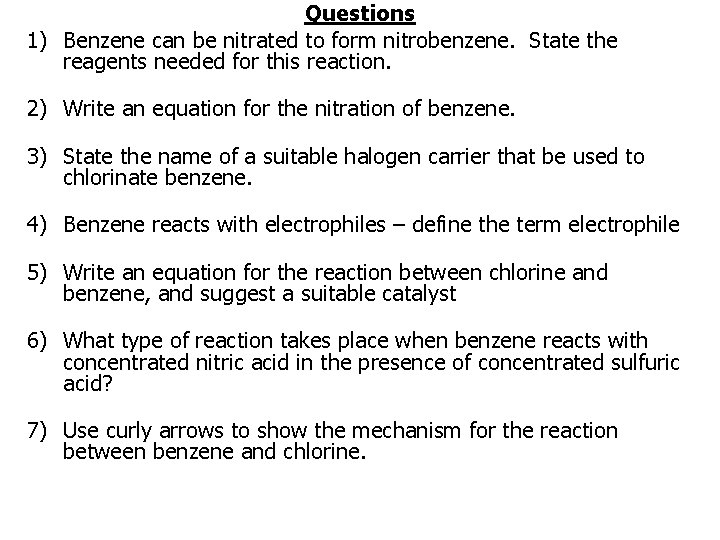 Questions 1) Benzene can be nitrated to form nitrobenzene. State the reagents needed for