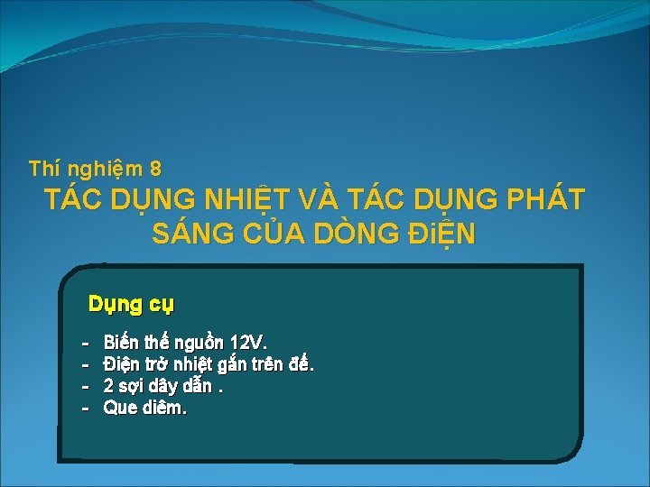 Thí nghiệm 8 TÁC DỤNG NHIỆT VÀ TÁC DỤNG PHÁT SÁNG CỦA DÒNG ĐiỆN