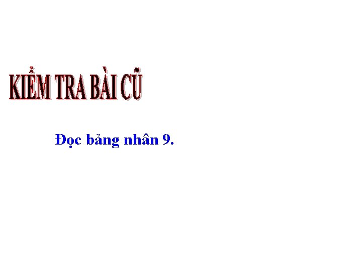Đọc bảng nhân 9. 