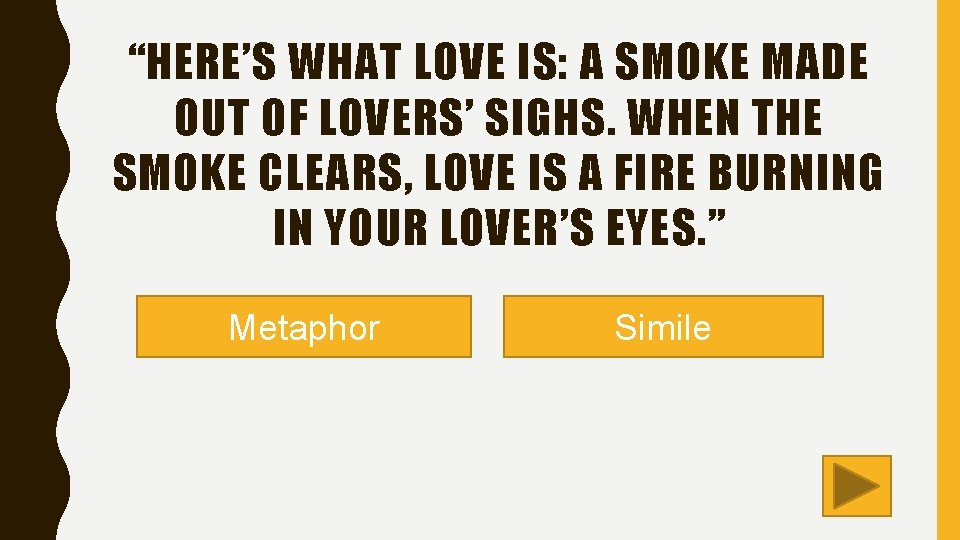 “HERE’S WHAT LOVE IS: A SMOKE MADE OUT OF LOVERS’ SIGHS. WHEN THE SMOKE
