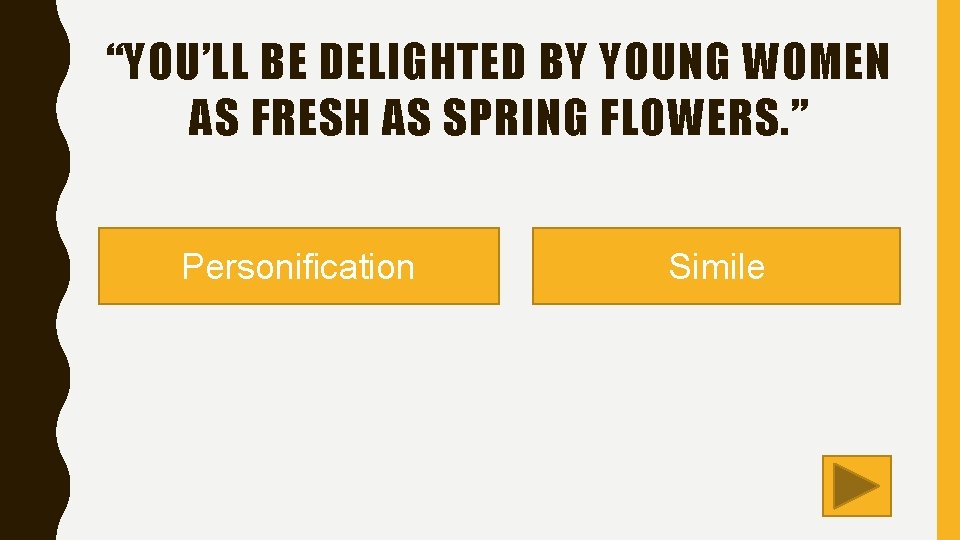 “YOU’LL BE DELIGHTED BY YOUNG WOMEN AS FRESH AS SPRING FLOWERS. ” Personification Simile