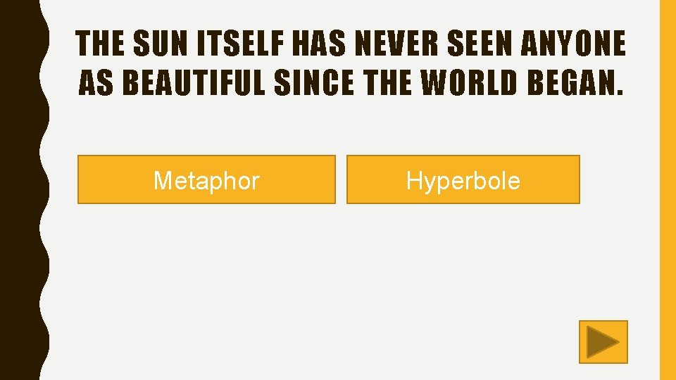 THE SUN ITSELF HAS NEVER SEEN ANYONE AS BEAUTIFUL SINCE THE WORLD BEGAN. Metaphor