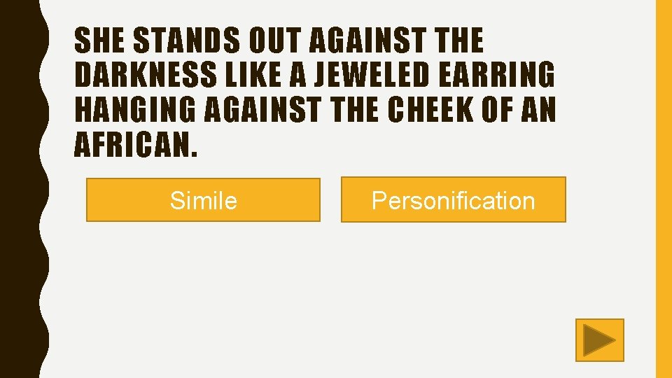 SHE STANDS OUT AGAINST THE DARKNESS LIKE A JEWELED EARRING HANGING AGAINST THE CHEEK