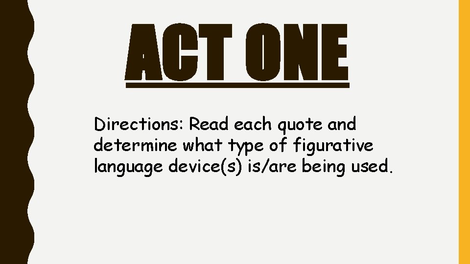 ACT ONE Directions: Read each quote and determine what type of figurative language device(s)