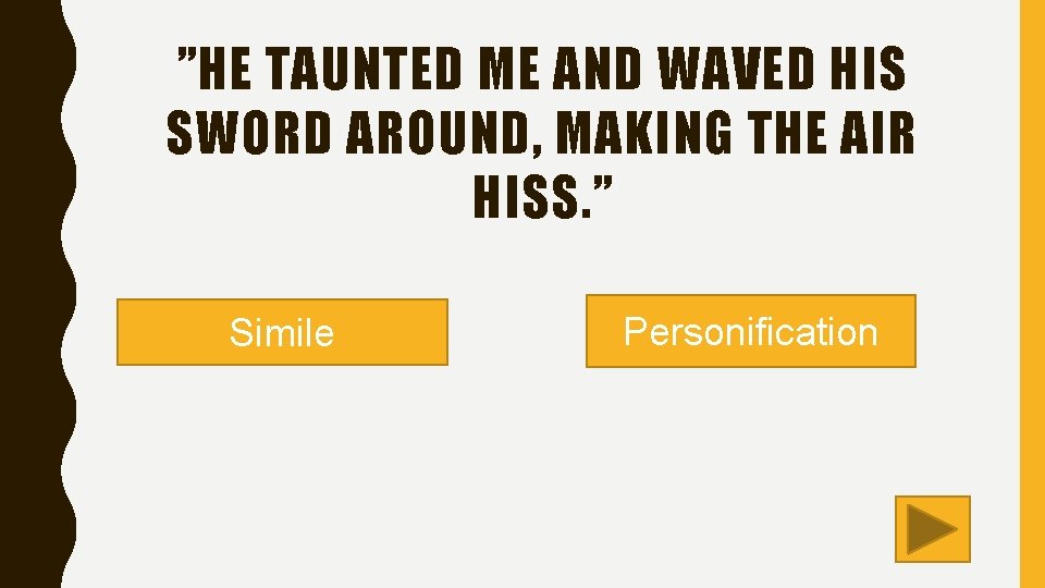 ”HE TAUNTED ME AND WAVED HIS SWORD AROUND, MAKING THE AIR HISS. ” Simile