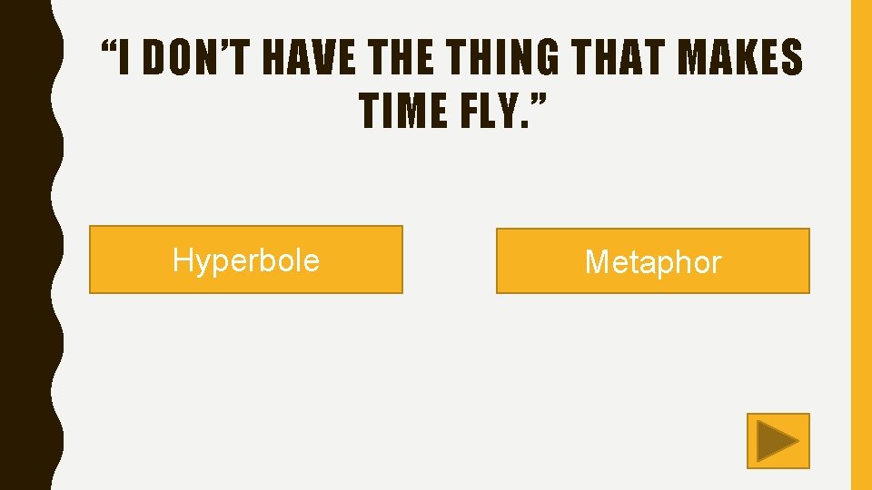“I DON’T HAVE THING THAT MAKES TIME FLY. ” Hyperbole Metaphor 