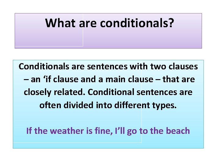  What are conditionals? Conditionals are sentences with two clauses – an ‘if clause