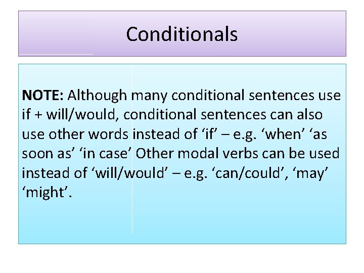 Conditionals NOTE: Although many conditional sentences use if + will/would, conditional sentences can also