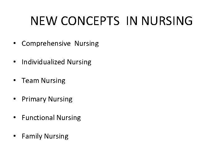 NEW CONCEPTS IN NURSING • Comprehensive Nursing • Individualized Nursing • Team Nursing •