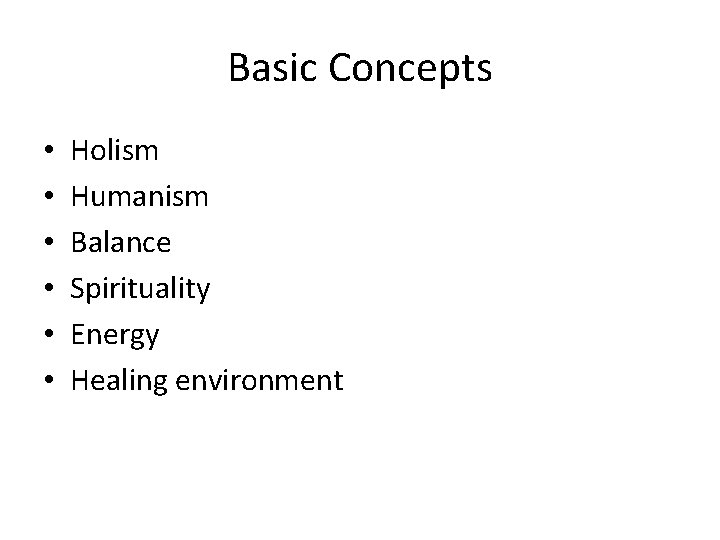 Basic Concepts • • • Holism Humanism Balance Spirituality Energy Healing environment 