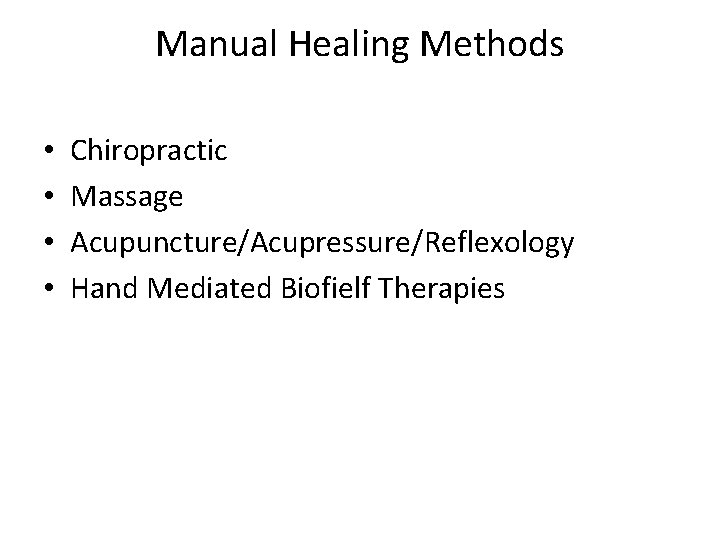 Manual Healing Methods • • Chiropractic Massage Acupuncture/Acupressure/Reflexology Hand Mediated Biofielf Therapies 