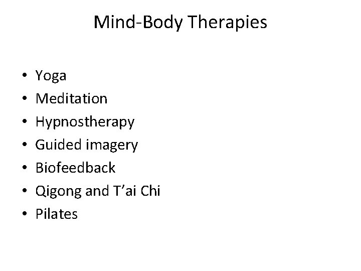 Mind-Body Therapies • • Yoga Meditation Hypnostherapy Guided imagery Biofeedback Qigong and T’ai Chi
