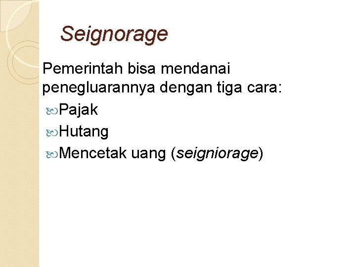 Seignorage Pemerintah bisa mendanai penegluarannya dengan tiga cara: Pajak Hutang Mencetak uang (seigniorage) 